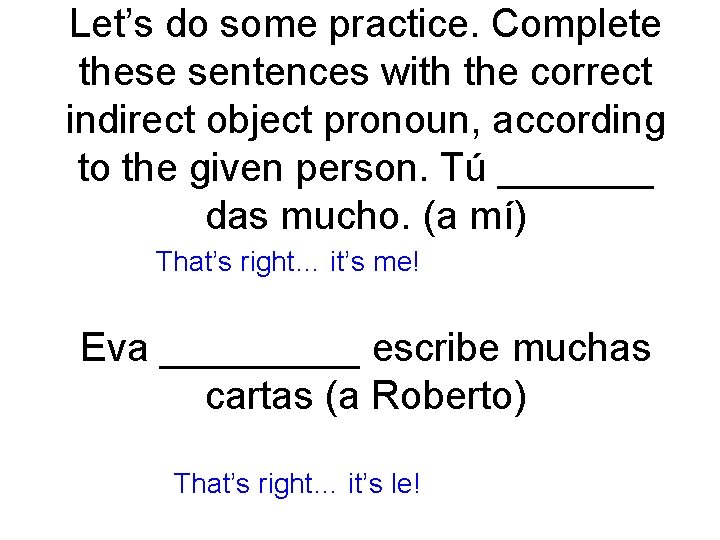 Let’s do some practice. Complete these sentences with the correct indirect object pronoun, according