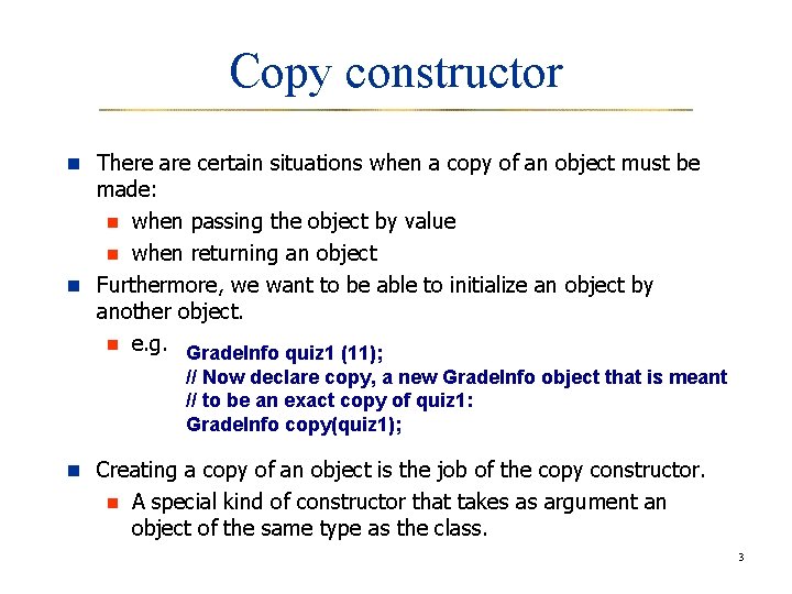 Copy constructor n There are certain situations when a copy of an object must