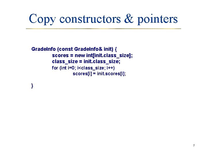 Copy constructors & pointers Grade. Info (const Grade. Info& init) { scores = new