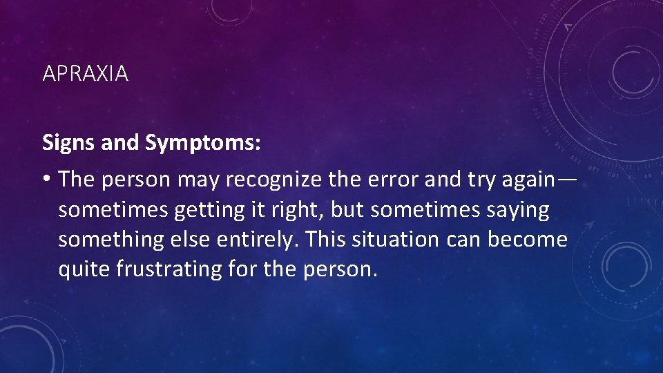 APRAXIA Signs and Symptoms: • The person may recognize the error and try again—