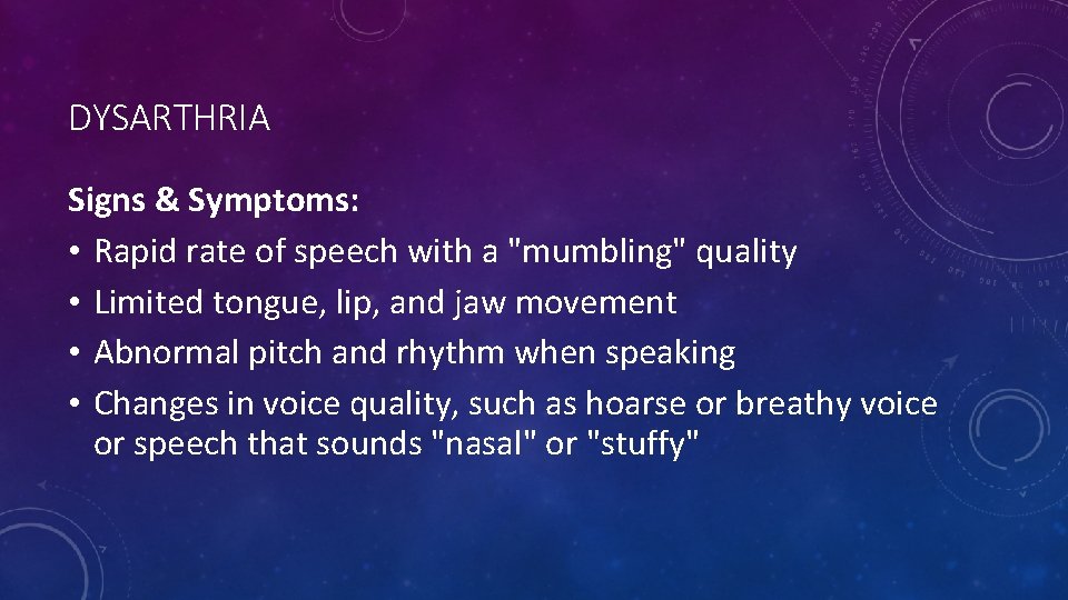 DYSARTHRIA Signs & Symptoms: • Rapid rate of speech with a "mumbling" quality •