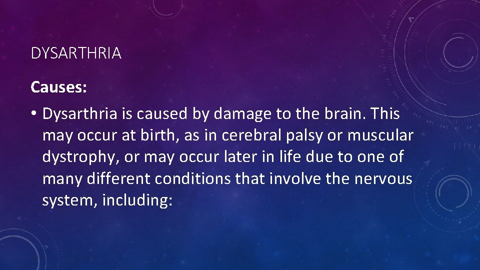 DYSARTHRIA Causes: • Dysarthria is caused by damage to the brain. This may occur