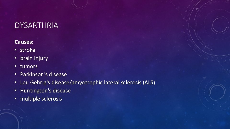 DYSARTHRIA Causes: • stroke • brain injury • tumors • Parkinson's disease • Lou