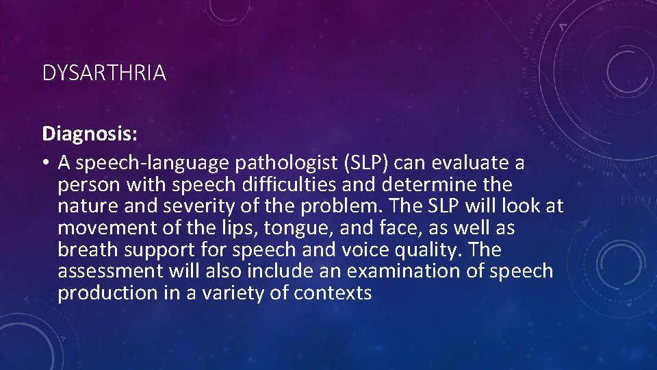 DYSARTHRIA Diagnosis: • A speech-language pathologist (SLP) can evaluate a person with speech difficulties