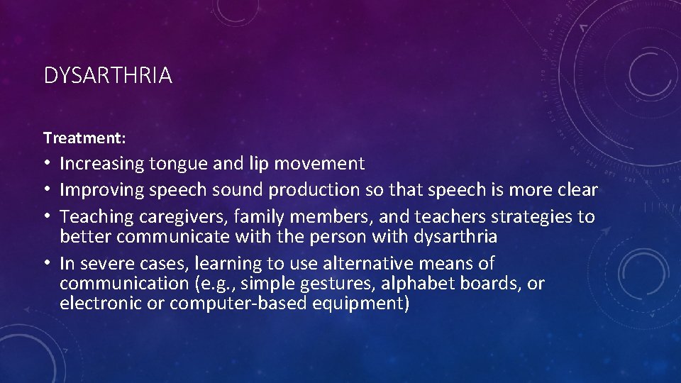 DYSARTHRIA Treatment: • Increasing tongue and lip movement • Improving speech sound production so