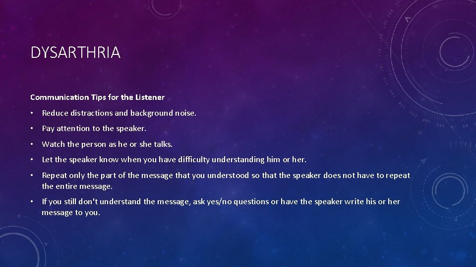 DYSARTHRIA Communication Tips for the Listener • Reduce distractions and background noise. • Pay
