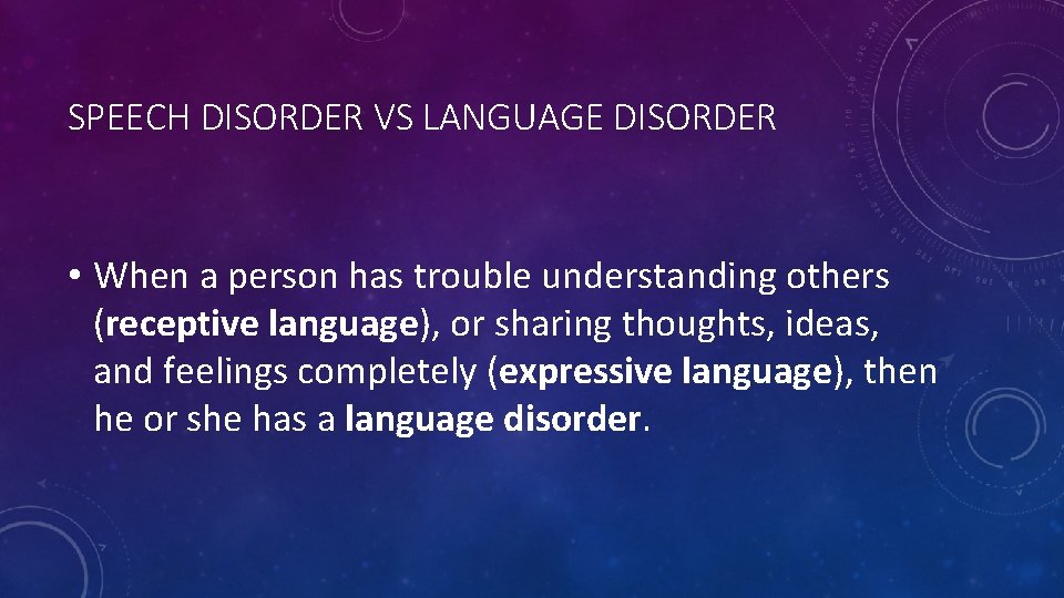SPEECH DISORDER VS LANGUAGE DISORDER • When a person has trouble understanding others (receptive