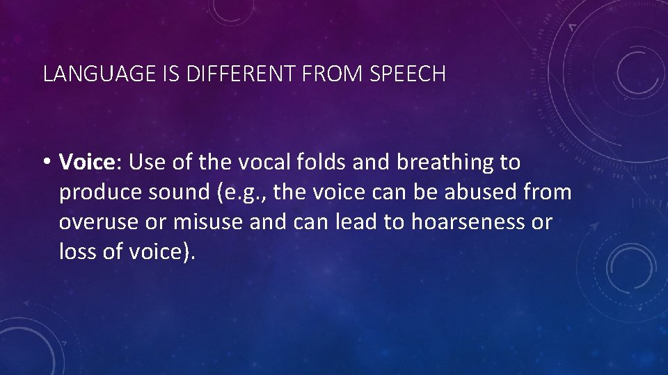 LANGUAGE IS DIFFERENT FROM SPEECH • Voice: Use of the vocal folds and breathing