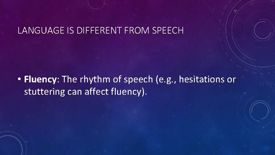 LANGUAGE IS DIFFERENT FROM SPEECH • Fluency: The rhythm of speech (e. g. ,