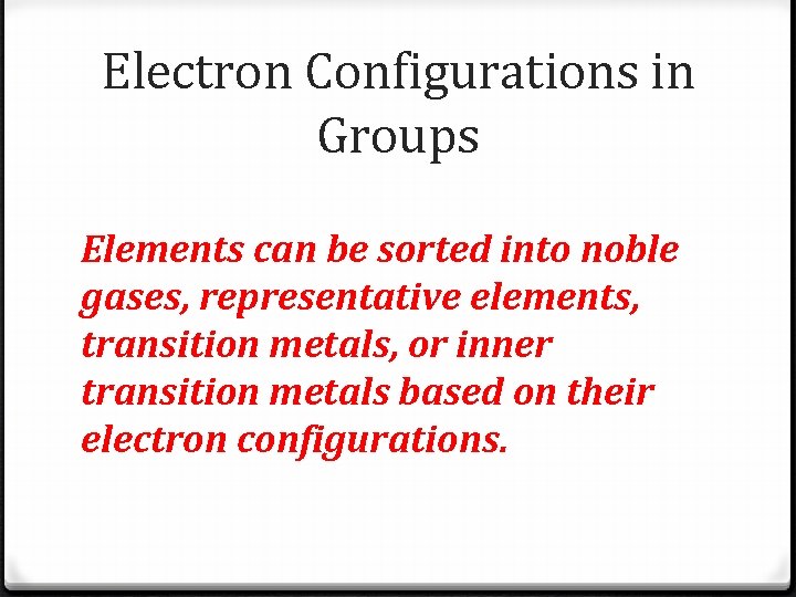 Electron Configurations in Groups Elements can be sorted into noble gases, representative elements, transition Electron Configurations in Groups Elements can be sorted into noble gases, representative elements, transition