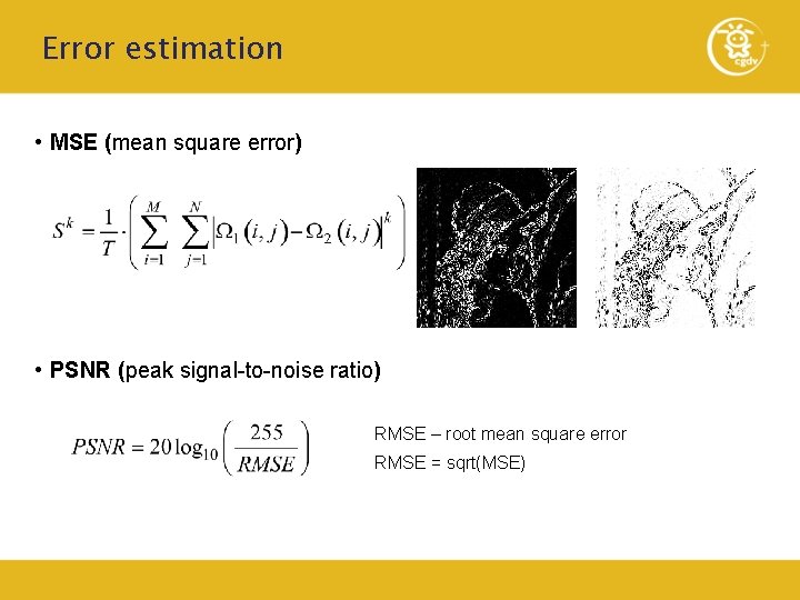 Error estimation • MSE (mean square error) • PSNR (peak signal-to-noise ratio) RMSE –