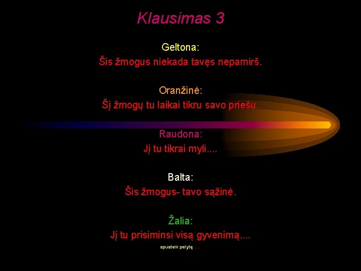 Klausimas 3 Geltona: Šis žmogus niekada tavęs nepamirš. Oranžinė: Šį žmogų tu laikai tikru