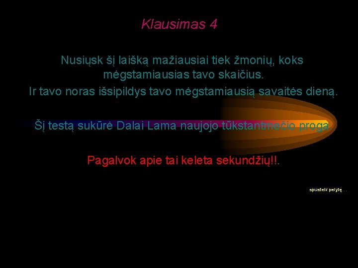 Klausimas 4 Nusiųsk šį laišką mažiausiai tiek žmonių, koks mėgstamiausias tavo skaičius. Ir tavo