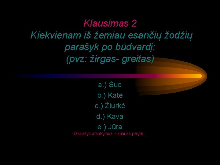 Klausimas 2 Kiekvienam iš žemiau esančių žodžių parašyk po būdvardį: (pvz: žirgas- greitas) a.