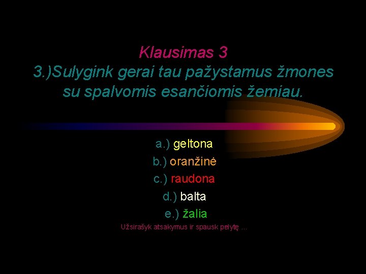 Klausimas 3 3. )Sulygink gerai tau pažystamus žmones su spalvomis esančiomis žemiau. a. )