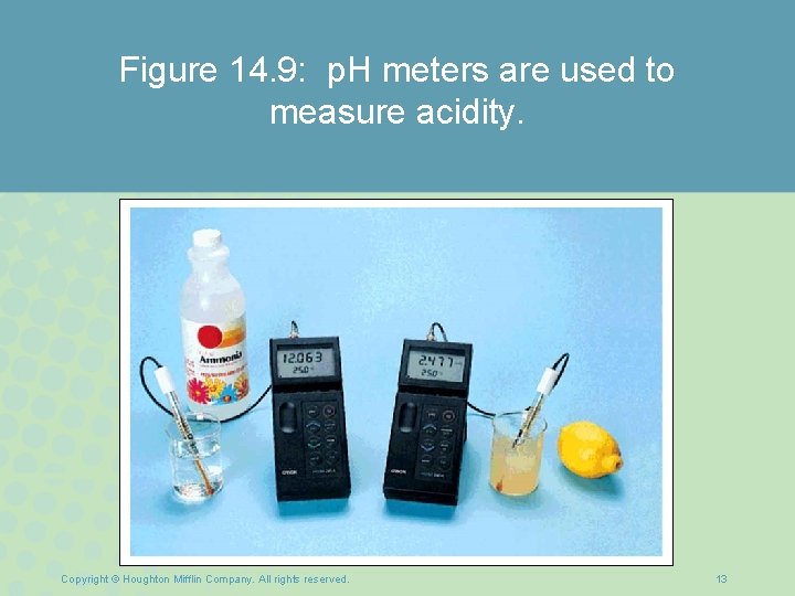 Figure 14. 9: p. H meters are used to measure acidity. Copyright © Houghton