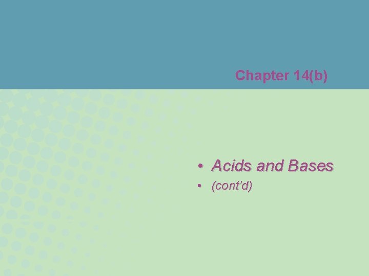 Chapter 14(b) • Acids and Bases • (cont’d) 