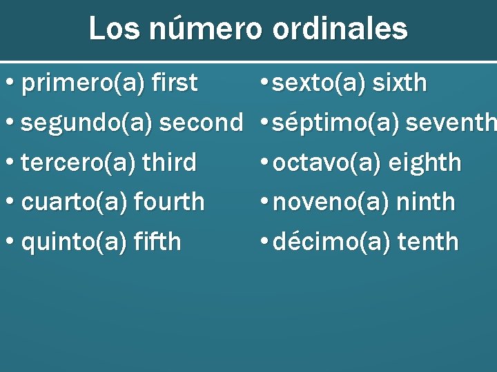Los número ordinales • primero(a) first • segundo(a) second • tercero(a) third • cuarto(a)
