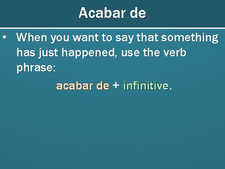 Acabar de • When you want to say that something has just happened, use