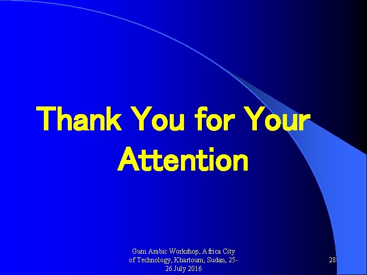 Thank You for Your Attention Gum Arabic Workshop, Africa City of Technology, Khartoum, Sudan,