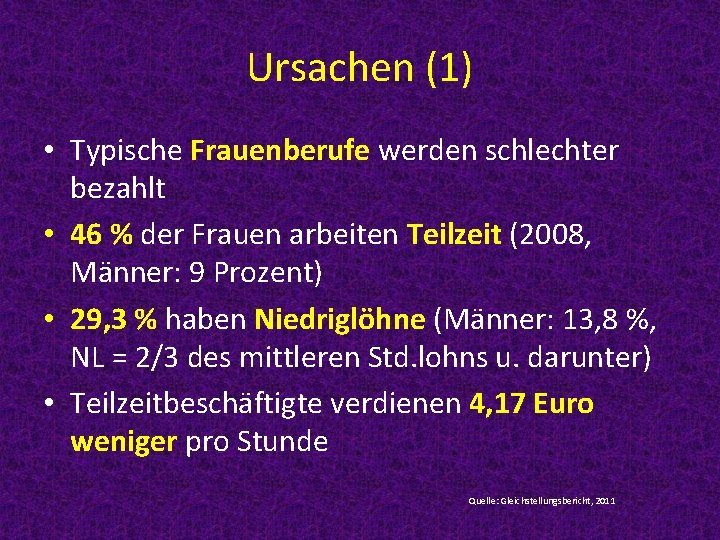 Ursachen (1) • Typische Frauenberufe werden schlechter bezahlt • 46 % der Frauen arbeiten