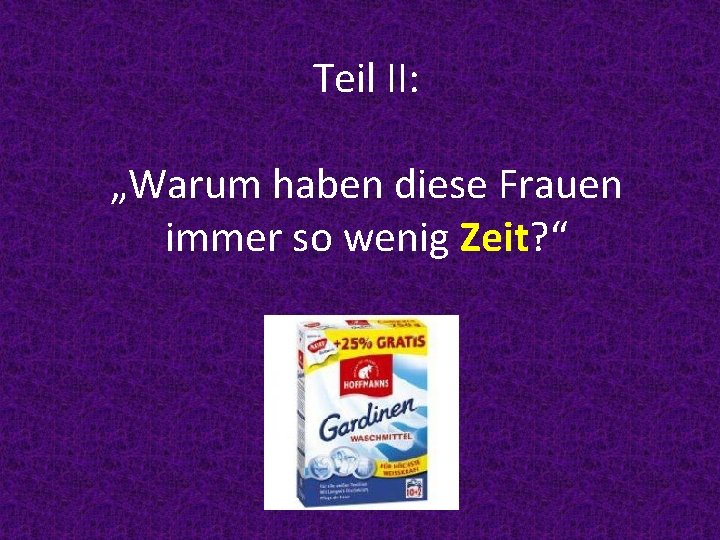 Teil II: „Warum haben diese Frauen immer so wenig Zeit? “ 