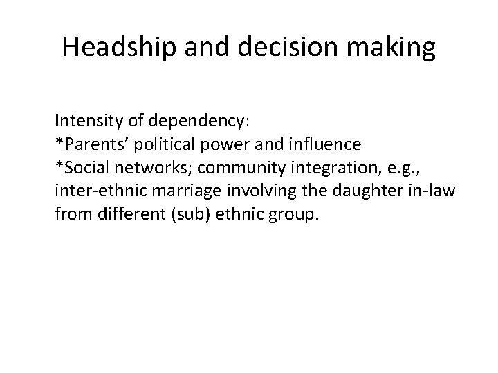 Headship and decision making Intensity of dependency: *Parents’ political power and influence *Social networks;