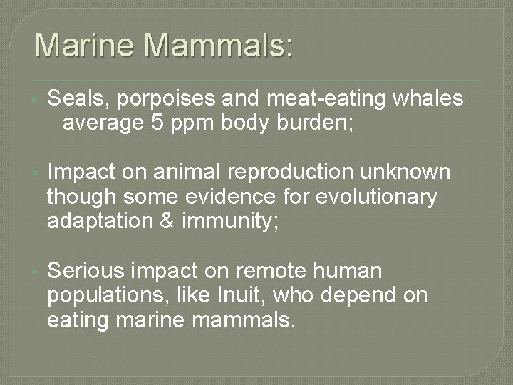 Marine Mammals: § Seals, porpoises and meat-eating whales average 5 ppm body burden; §