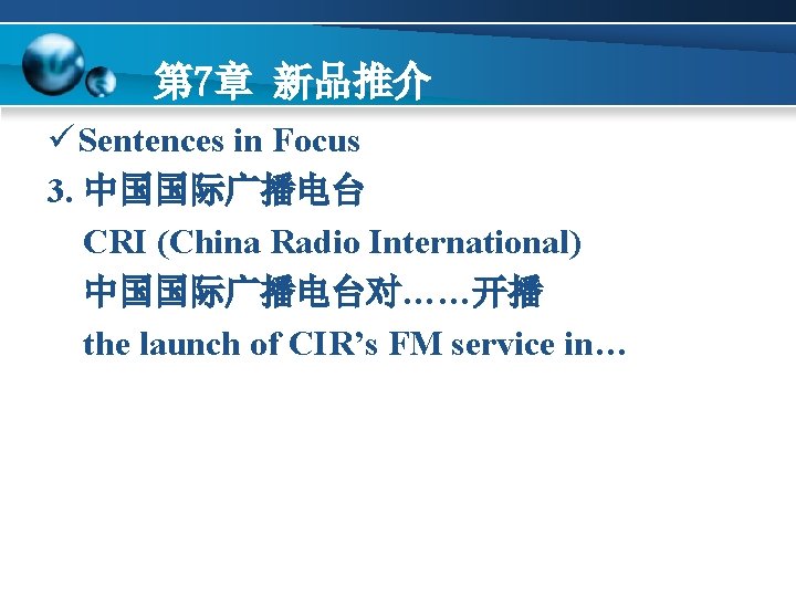 第 7章 新品推介 ü Sentences in Focus 3. 中国国际广播电台 CRI (China Radio International) 中国国际广播电台对……开播