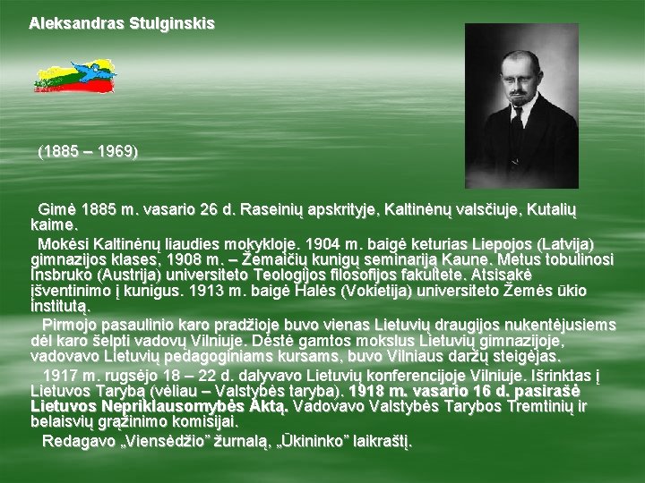Aleksandras Stulginskis (1885 – 1969) Gimė 1885 m. vasario 26 d. Raseinių apskrityje, Kaltinėnų