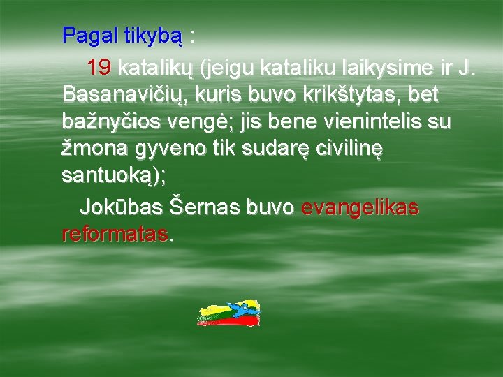Pagal tikybą : 19 katalikų (jeigu kataliku laikysime ir J. Basanavičių, kuris buvo krikštytas,