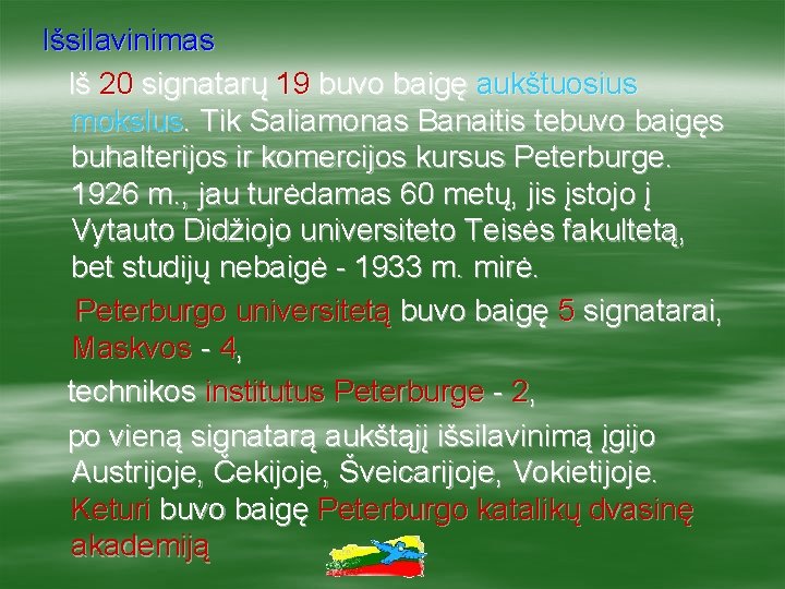 Išsilavinimas Iš 20 signatarų 19 buvo baigę aukštuosius mokslus. Tik Saliamonas Banaitis tebuvo baigęs