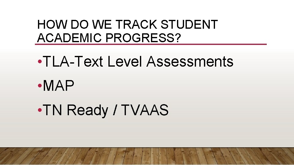 HOW DO WE TRACK STUDENT ACADEMIC PROGRESS? • TLA-Text Level Assessments • MAP •