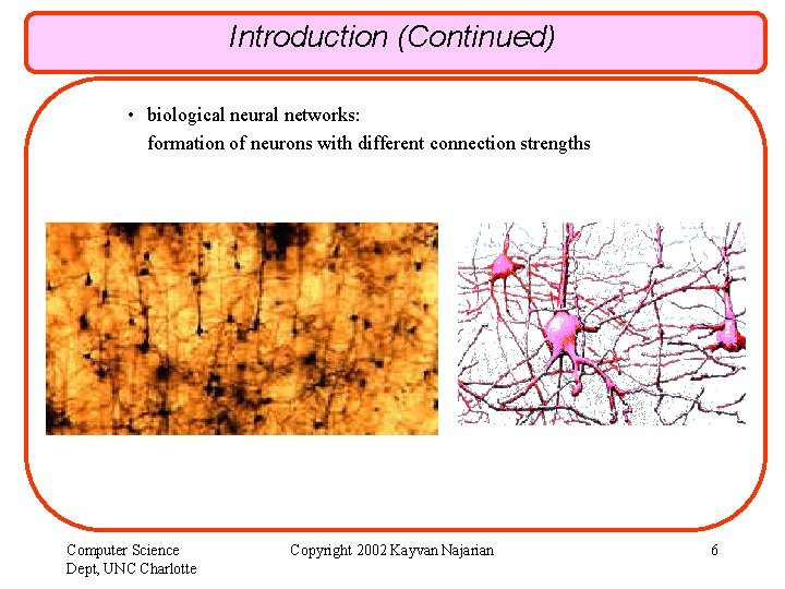 Introduction (Continued) • biological neural networks: formation of neurons with different connection strengths Computer