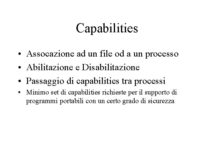 Capabilities • Assocazione ad un file od a un processo • Abilitazione e Disabilitazione