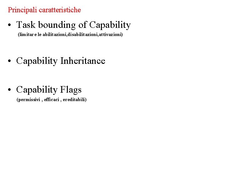 Principali caratteristiche • Task bounding of Capability (limitare le abilitazioni, disabilitazioni, attivazioni) • Capability