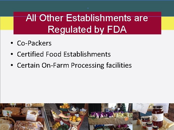 All Other Establishments are Regulated by FDA • Co-Packers • Certified Food Establishments •