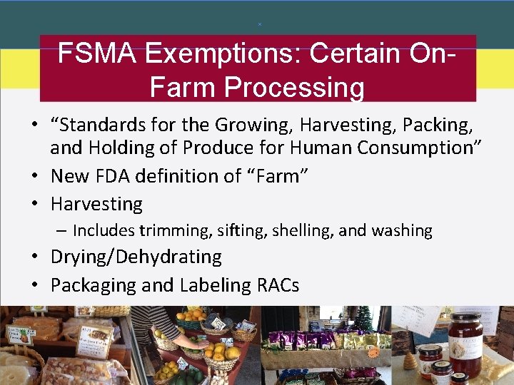 FSMA Exemptions: Certain On. Farm Processing • “Standards for the Growing, Harvesting, Packing, and