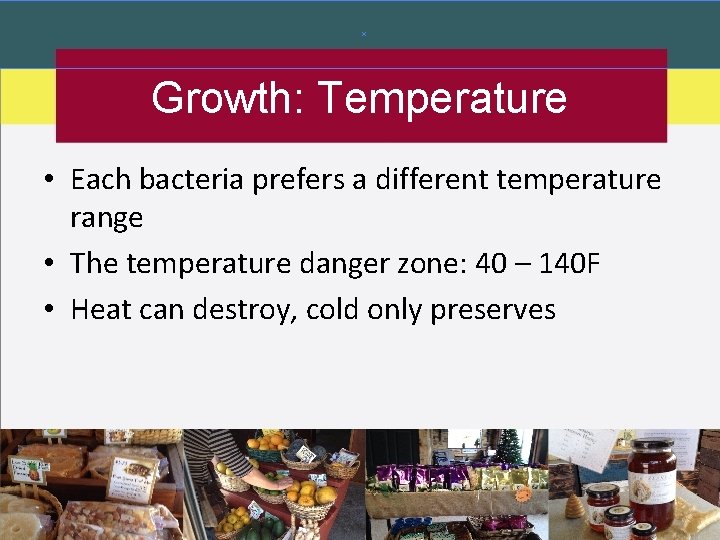Growth: Temperature • Each bacteria prefers a different temperature range • The temperature danger