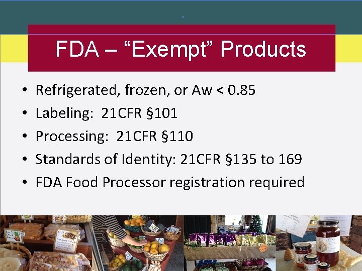 FDA – “Exempt” Products • • • Refrigerated, frozen, or Aw < 0. 85