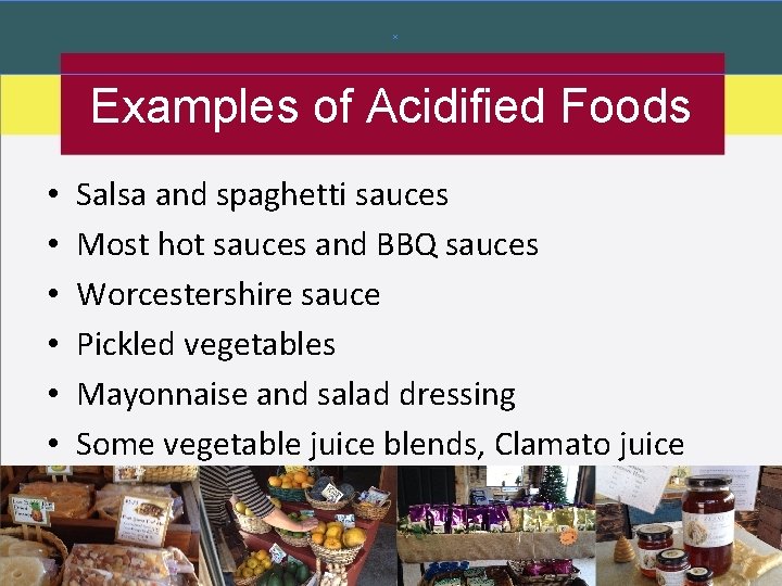 Examples of Acidified Foods • • • Salsa and spaghetti sauces Most hot sauces