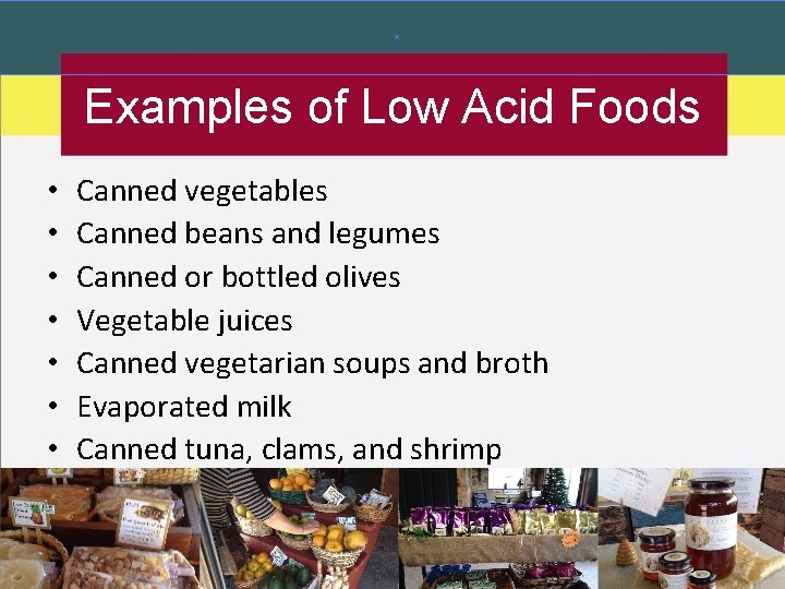 Examples of Low Acid Foods • • Canned vegetables Canned beans and legumes Canned