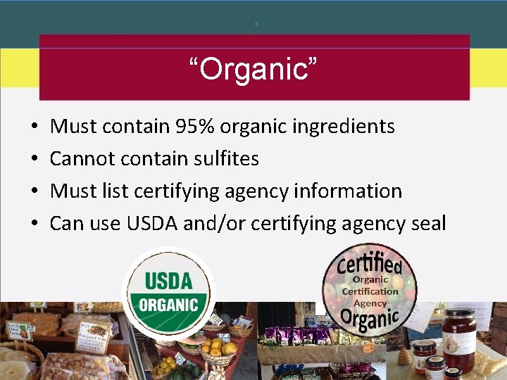 “Organic” • • Must contain 95% organic ingredients Cannot contain sulfites Must list certifying