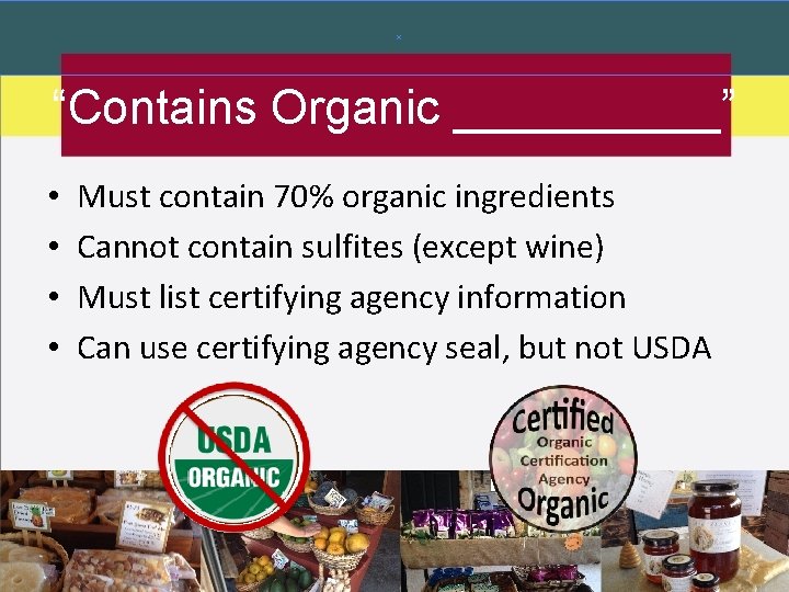 “Contains Organic _____” • • Must contain 70% organic ingredients Cannot contain sulfites (except