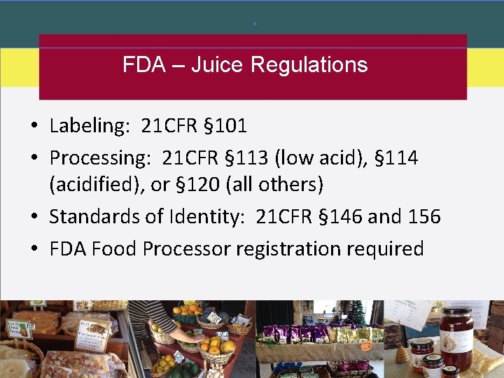 FDA – Juice Regulations • Labeling: 21 CFR § 101 • Processing: 21 CFR