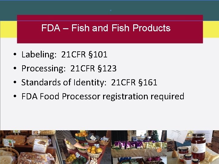 FDA – Fish and Fish Products • • Labeling: 21 CFR § 101 Processing: