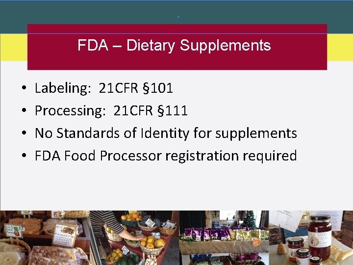FDA – Dietary Supplements • • Labeling: 21 CFR § 101 Processing: 21 CFR