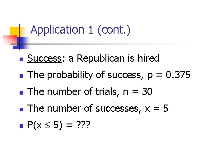 Application 1 (cont. ) n Success: a Republican is hired n The probability of