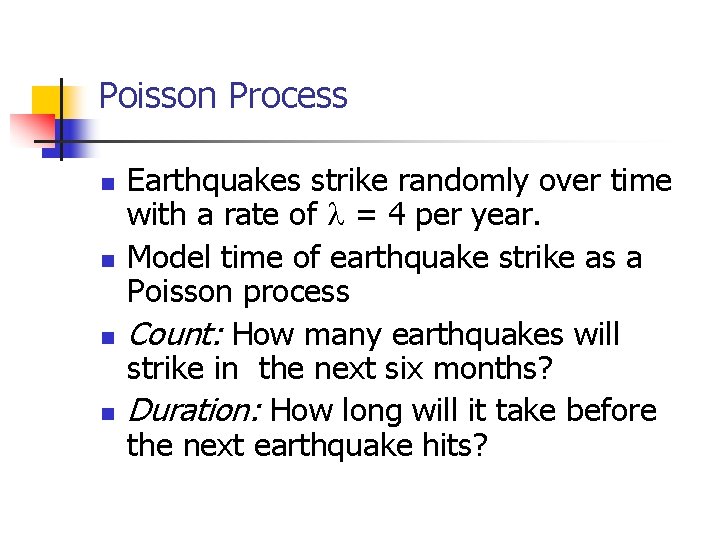 Poisson Process n n Earthquakes strike randomly over time with a rate of = Poisson Process n n Earthquakes strike randomly over time with a rate of =