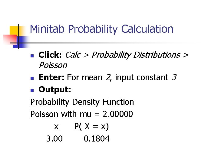 Minitab Probability Calculation n Click: Calc > Probability Distributions > Poisson Enter: For mean